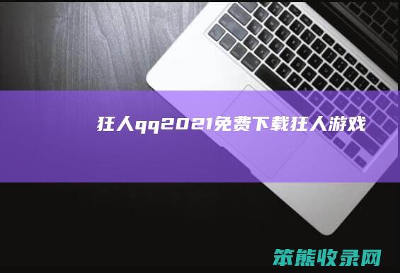 狂人qq2021免费下载（狂人游戏）