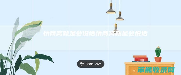 情商高就是会说话（情商高就是会说话）