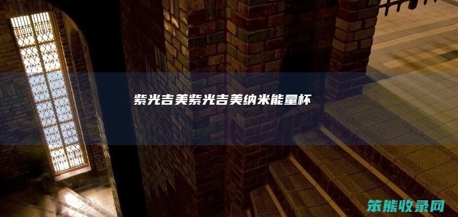 紫光吉美（紫光吉美纳米能量杯）