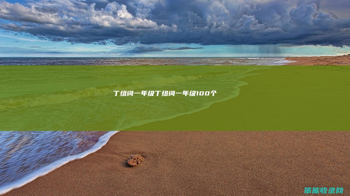 丁组词一年级（丁组词一年级100个）