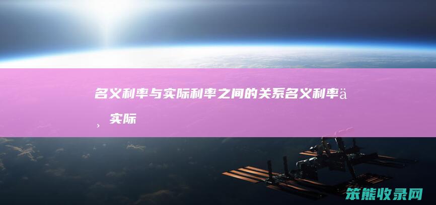 名义利率与实际利率之间的关系（名义利率与实际利率的相互关系）