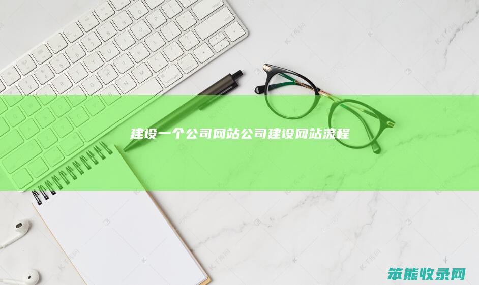 建设一个公司网站（公司建设网站流程）