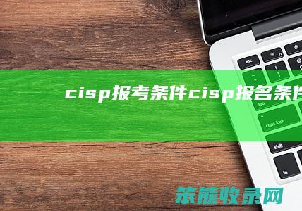cisp报考条件（cisp报名条件）