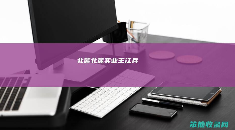 北麓(北麓实业王江兵)