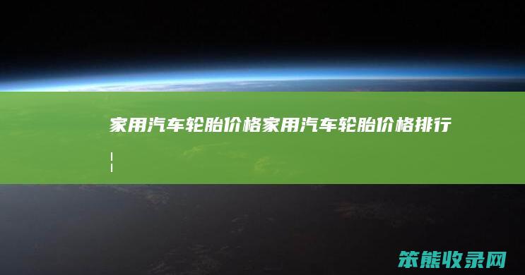 家用汽车轮胎价格（家用汽车轮胎价格排行榜）
