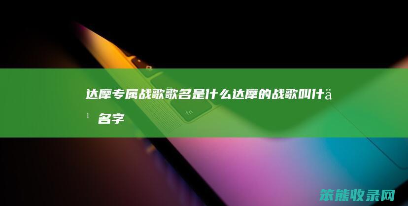 达摩专属战歌歌名是什么（达摩的战歌叫什么名字）