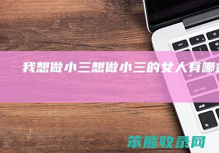 我想做小三（想做小三的女人有哪些暗示）