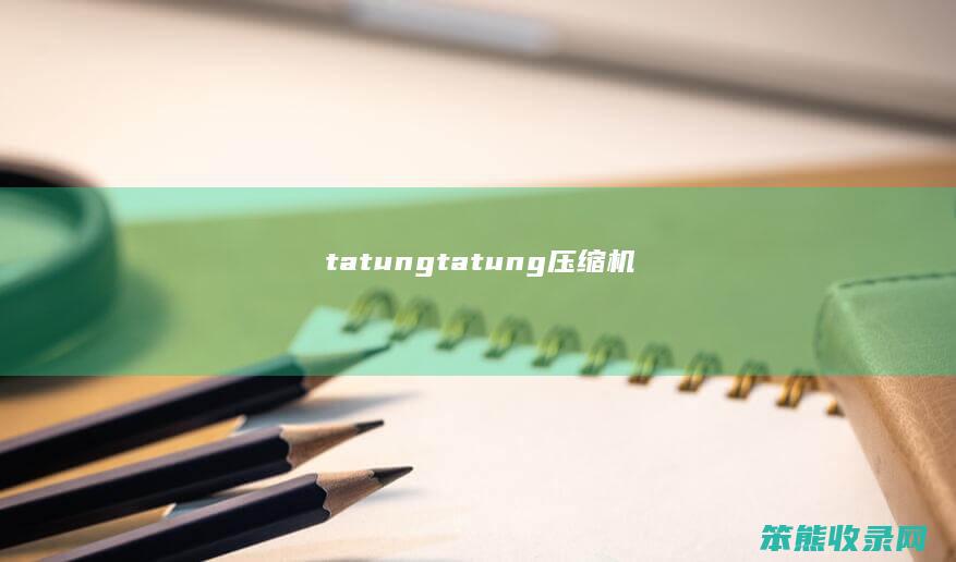 tatung（tatung压缩机）