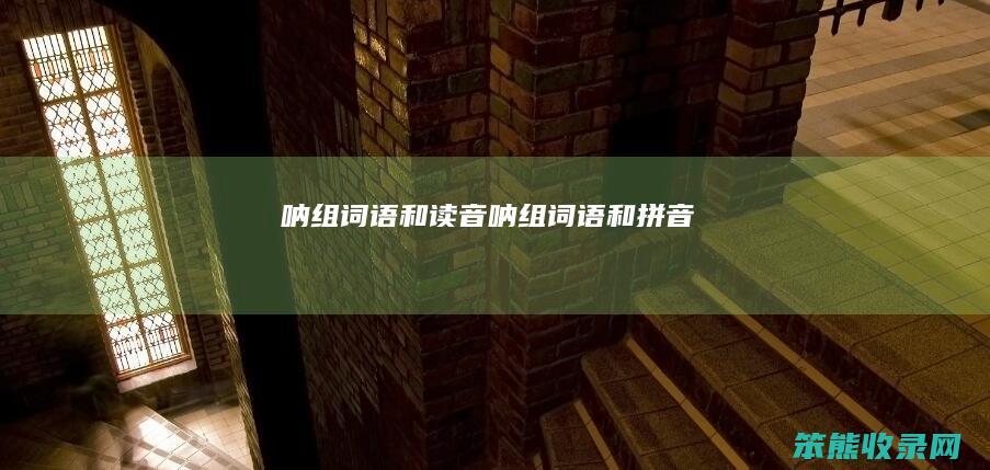 呐组词语和读音（呐组词语和拼音）