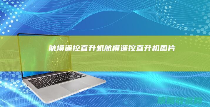 航模遥控直升机（航模遥控直升机图片）