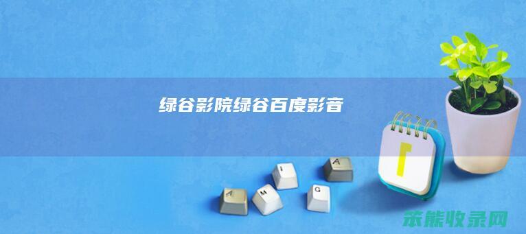 绿谷影院（绿谷百度影音）