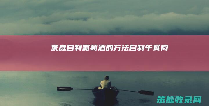 家庭自制葡萄酒的方法（自制午餐肉）