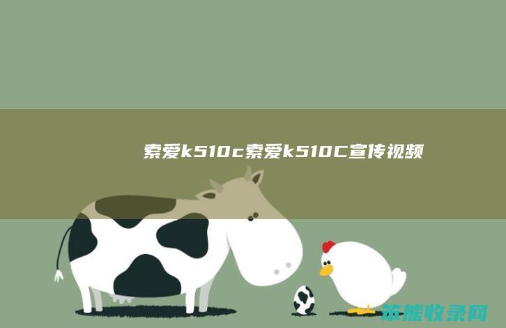 索爱k510c（索爱k510C宣传视频）