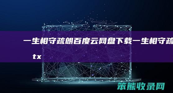 一生相守疏朗百度云网盘下载（一生相守疏朗txt盘搜搜）