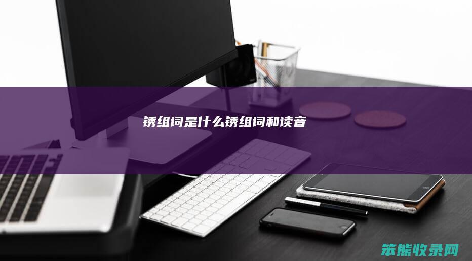 锈组词是什么（锈组词和读音）