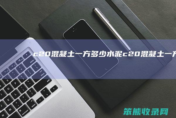 c20混凝土一方多少水泥（c20混凝土一方多少水泥,石子沙子425水泥）