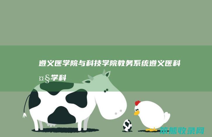 遵义医学院与科技学院教务系统（遵义医科大学科技学院教务系统）