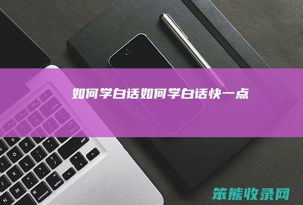 如何学白话（如何学白话快一点）