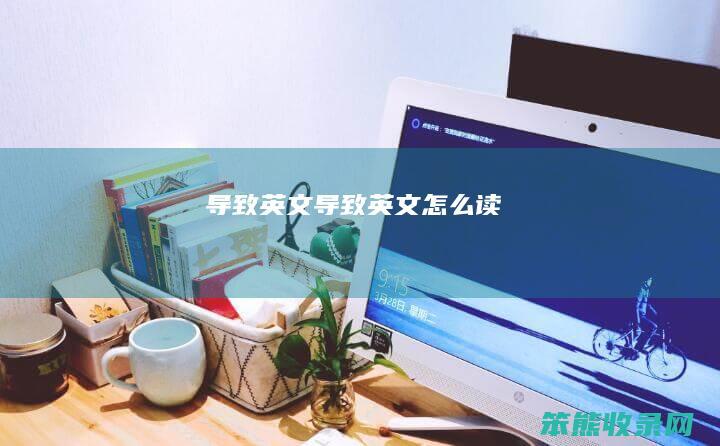 导致英文（导致英文怎么读）