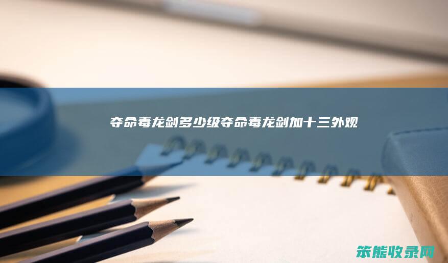 夺命毒龙剑多少级（夺命毒龙剑加十三外观）