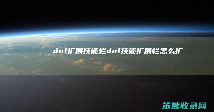 dnf扩展技能栏（dnf技能扩展栏怎么扩）