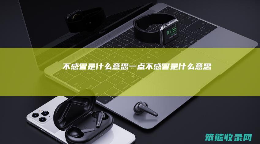 不感冒是什么意思（一点不感冒是什么意思）