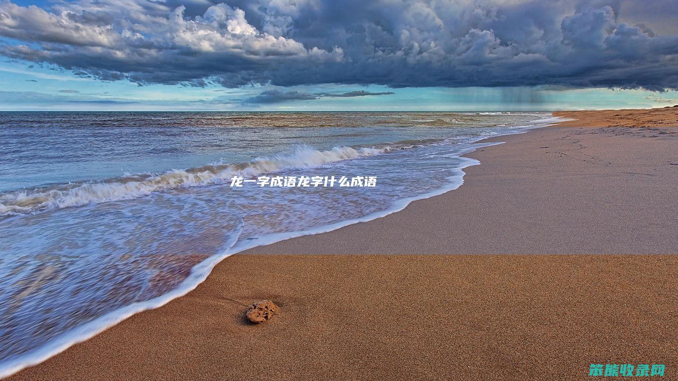 龙一字成语（龙字什么成语）
