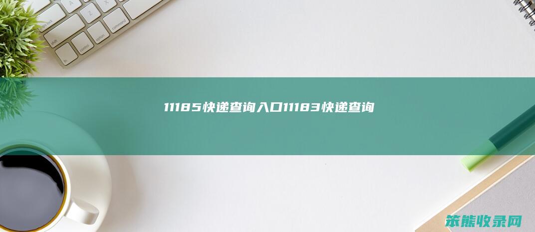 11185快递查询入口（11183快递查询）