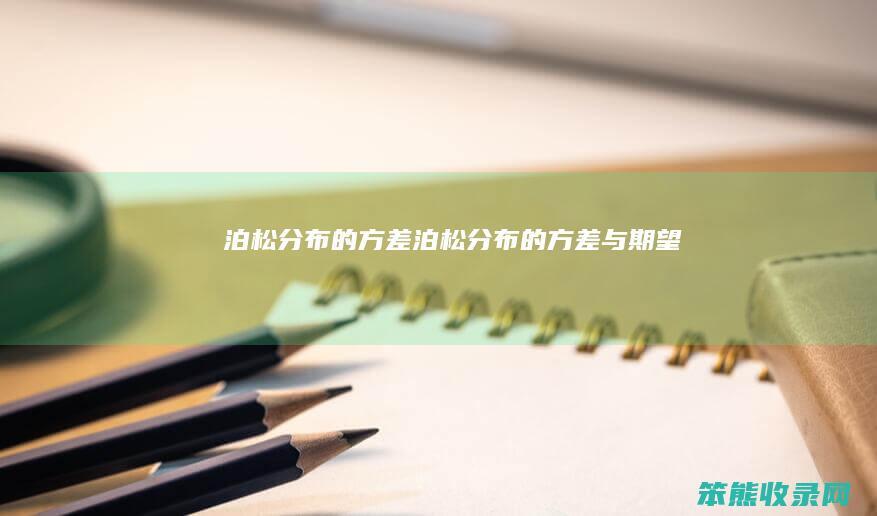 泊松分布的方差（泊松分布的方差与期望）