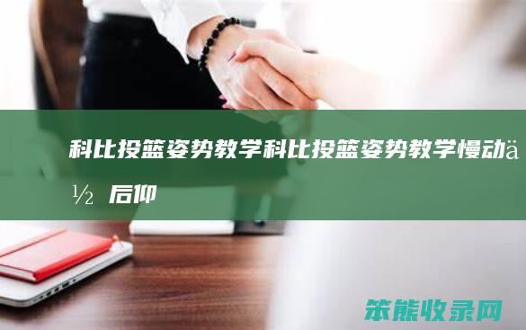 科比投篮姿势教学（科比投篮姿势教学慢动作后仰跳投）