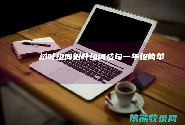 树叶组词（树叶组词造句一年级简单）