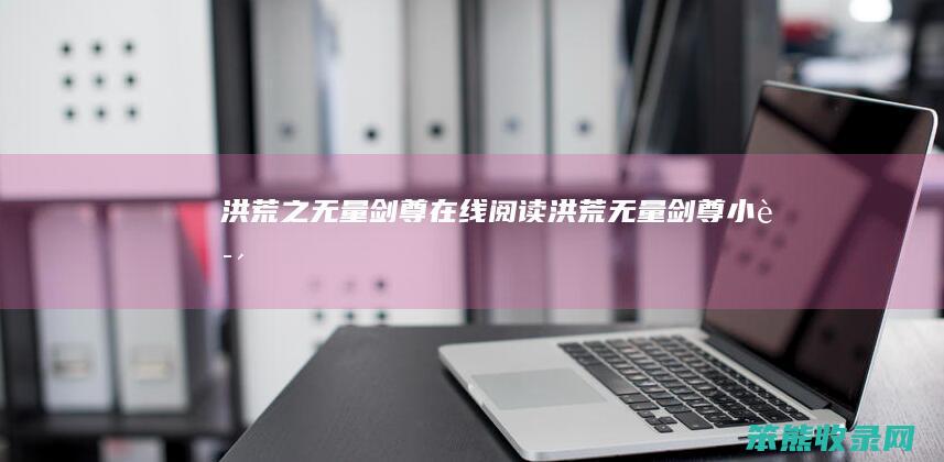洪荒之无量剑尊在线阅读（洪荒无量剑尊小说）