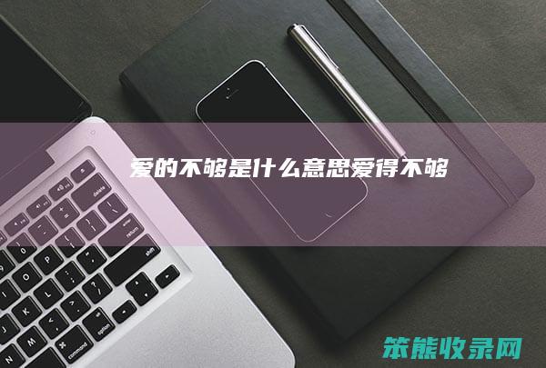 爱的不够是什么意思（爱得不够）