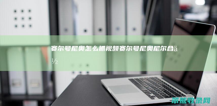 赛尔号尼奥怎么抓视频（赛尔号尼奥尼尔合体）