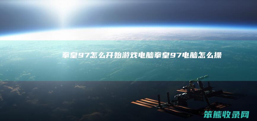 拳皇97怎么开始游戏电脑（拳皇97电脑怎么操作）