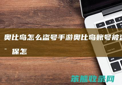 奥比岛怎么盗号手游（奥比岛账号被盗不知密保怎办）