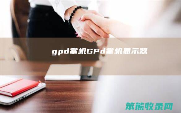 gpd掌机（GPd掌机显示器）