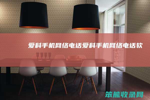 爱科手机网络电话（爱科手机网络电话软）