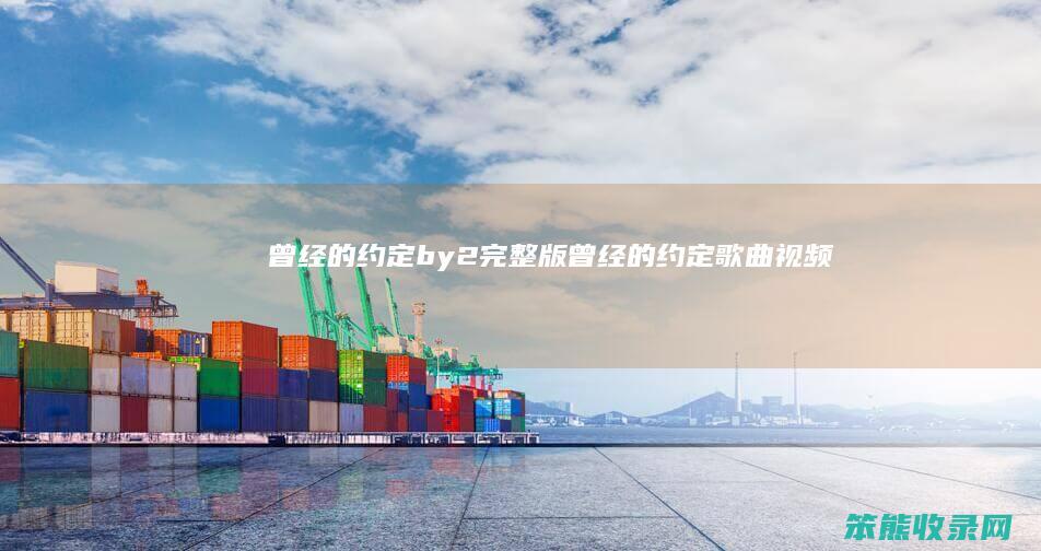 曾经的约定by2完整版（曾经的约定歌曲视频）