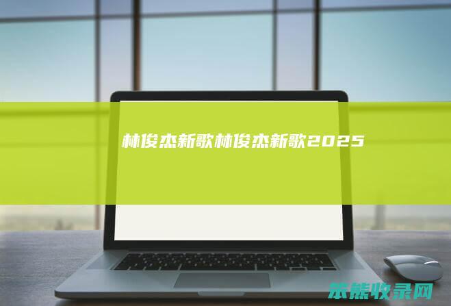 林俊杰新歌（林俊杰新歌2025）