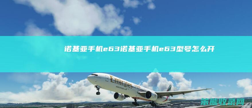 诺基亚手机e63（诺基亚手机e63型号怎么开机）