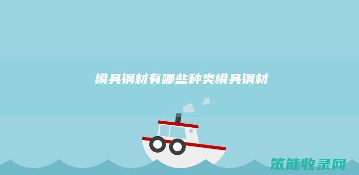 模具钢材有哪些种类（模具钢材）