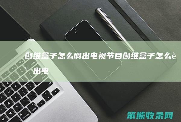 创维盒子怎么调出电视节目（创维盒子怎么调出电视台）
