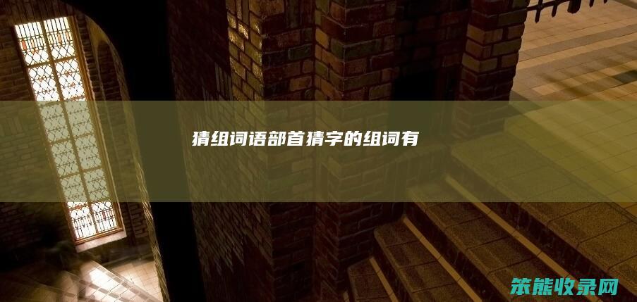 猜组词语部首（猜字的组词有）