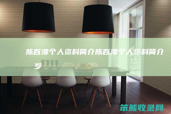 陈百潭个人资料简介（陈百潭个人资料简介几岁）