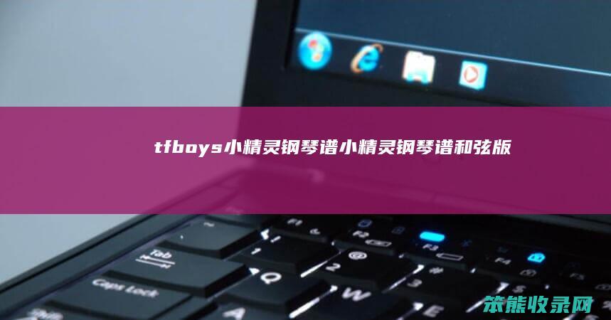 tfboys小精灵钢琴谱（小精灵钢琴谱和弦版）