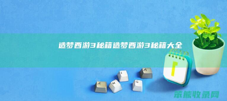 造梦西游3秘籍（造梦西游3秘籍大全）