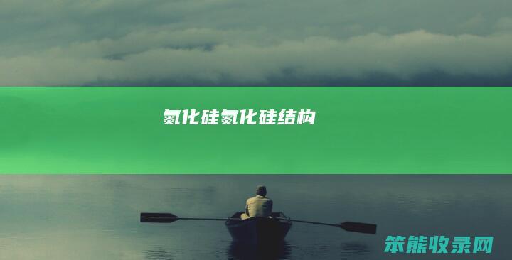 氮化硅（氮化硅结构）