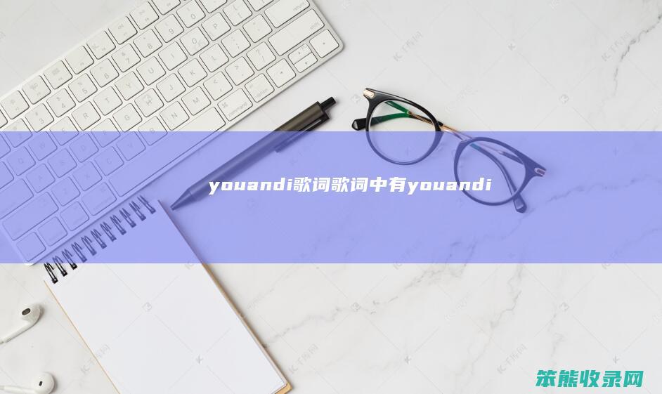 youandi歌词（歌词中有youandi）
