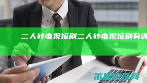 二人转电视短剧（二人转电视短剧有哪些）